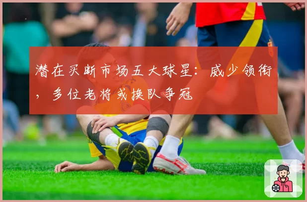 潜在买断市场五大球星：威少领衔，多位老将或换队争冠